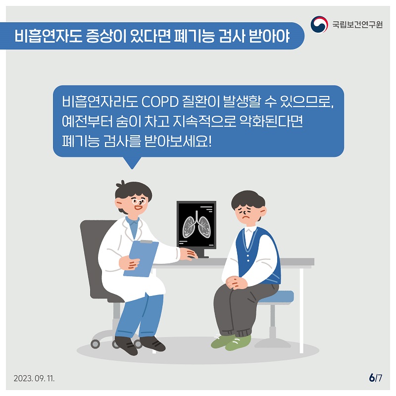 국립보건연구원 / 비흡연자도 증상이 있다면 폐기능 검사 받아야 / 비흡연자라도 COPD 질환이 발생할 수 있으므로, 예전부터 숨이 차고 지속적으로 악화된다면 폐기능 검사를 받아보세요! 2023.09.11 6/7