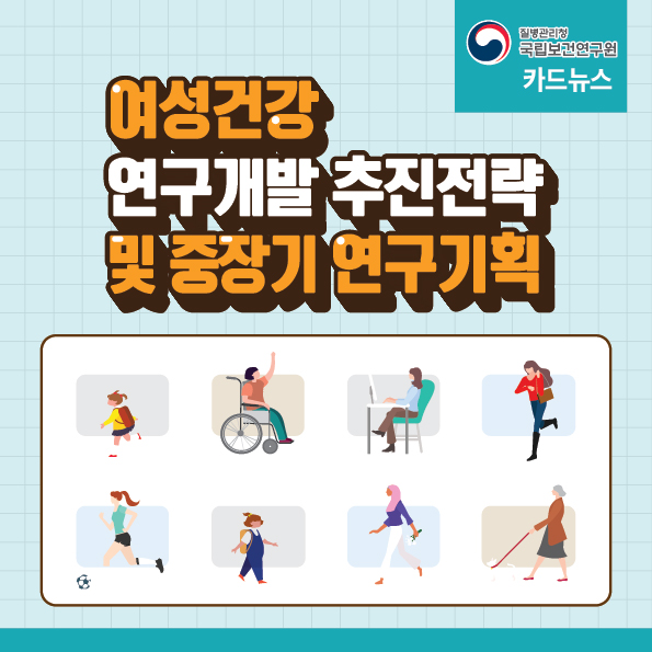 질병관리청 국립보건연구원 카드뉴스 / 여성건강 연구개발 추진전략 및 중장기 연구기획