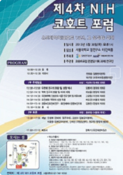 4차 NIH코호트 포럼 포스터 : 2013년 5월 30일 오후 1시 서울대학교 암연구소 이건희홀에서 유전체역학코호트 13년, 그 성과와 과제라는 주제로 진행됨